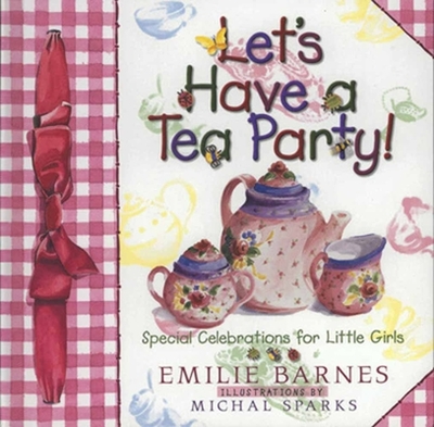 Let's Have a Tea Party!: Special Celebrations for Little Girls - Barnes, Emilie, and Parsons, Sue Christian (Contributions by), and Sparks, Michal