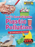 Let's Investigate Plastic Pollution: On Land and in the Oceans