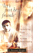 Let's Just Be Friends: Recovering from a Broken Relationship - Wright, H Norman, Dr., and Wright, Norman