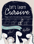 Let's Learn Cursive: Beginner's Handwriting Workbook: Letters, Connections & Words: A Dinosaur Themed Children's Activity Book to Learn & Practice Script Writing