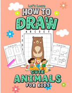 Let's Learn How to Draw Cute Animals for Kids: An Easy Step By Step Guide Using the Drawing from Shapes and the Grid Method, A Coloring Activity Book For Kids ( Makes a Perfect Gift for Birthdays and Holidays)