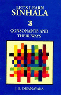 Let's Learn Sinhala: Consonants and Their Ways - Script and Roman - With Sinhala-English Wordlist - Script - Disanayaka, J. B.