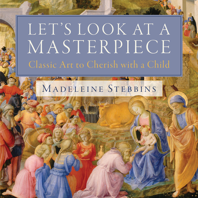 Let's Look at a Masterpiece: Classic Art to Cherish with a Child - Stebbins, Madeleine
