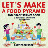Let's Make A Food Pyramid: 2nd Grade Science Book Children's Diet & Nutrition Books Edition