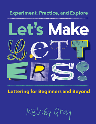 Let's Make Letters!: Experiment, Practice, and Explore - Gray, Kelcey