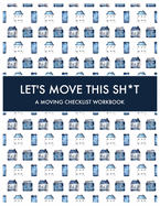 Let's Move this Sh*t: A Moving Checklist Workbook: Guided Home Buying Checklists, Moving Planners, Packing Organizers, Move In Checklist Book