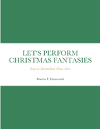 Let's Perform Christmas Fantasies: Easy to Intermediate Piano Solos