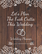 Let's Plan The Fuck Outta This Wedding: Detailed Wedding Planner and Organizer, Engagement Gift for Bride and Groom