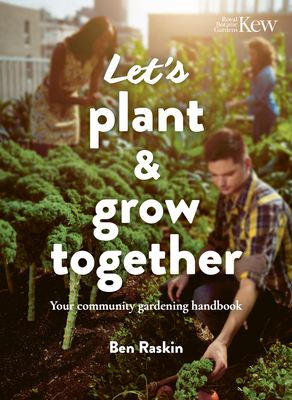 Let's Plant & Grow Together: Your Community Gardening Handbook - Raskin, Ben