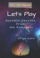 Let's Play: Success Secrets From The Ramayana: 108+ Mini Games to live the experience of the Ramayana