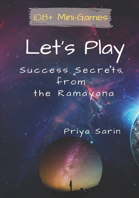 Let's Play: Success Secrets From The Ramayana: 108+ Mini Games to live the experience of the Ramayana - Sarin, Priya