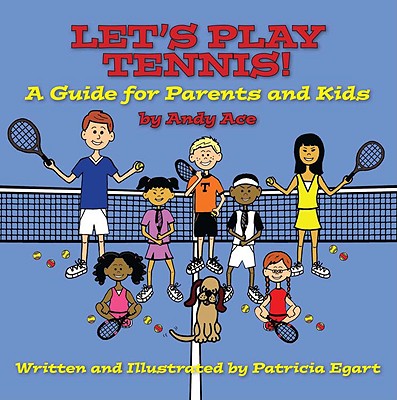 Let's Play Tennis!: A Guide for Parents and Kids by Andy Ace - Egart, Patricia
