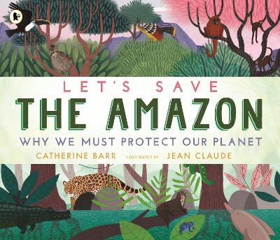 Let's Save the Amazon: Why we must protect our planet - Barr, Catherine