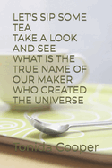 Lets Sip Some Tea Take a Look and See What Is the True Name of Our Maker Who Created the Universe