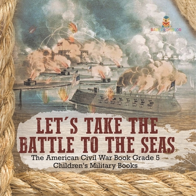 Let's Take the Battle to the Seas The American Civil War Book Grade 5 Children's Military Books - Baby Professor