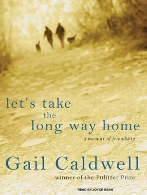 Let's Take the Long Way Home: A Memoir of Friendship - Caldwell, Gail, and Bean, Joyce (Narrator)
