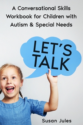 Let's Talk: A Conversational Skills Workbook for Children with Autism & Special Needs - Jules, Susan