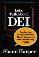 Let's Talk about Dei: Productive Disagreements about America's Most Polarizing Topics
