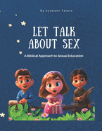 Let's Talk About Sex: A Biblical Approach to Sexual Education for Kids