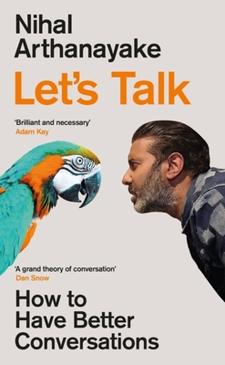 Let's Talk: How to Have Better Conversations - Arthanayake, Nihal