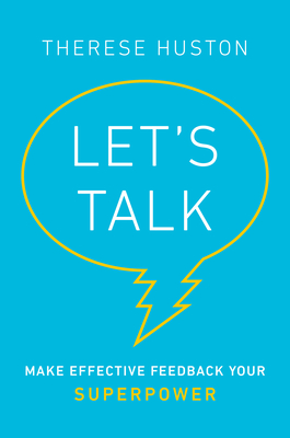 Let's Talk: Make Effective Feedback Your Superpower - Huston, Therese