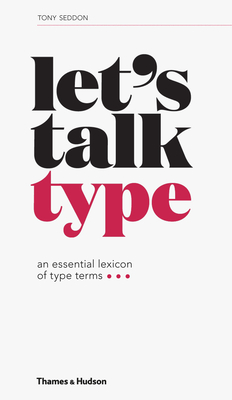 Let's Talk Type: An Essential Lexicon of Type Terms - Seddon, Tony