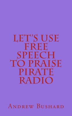 Let's Use Free Speech to Praise Pirate Radio - Bushard, Andrew