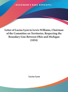 Letter of Lucius Lyon to Lewis Williams, Chairman of the Committee on Territories, Respecting the Boundary Line Between Ohio and Michigan (1834)