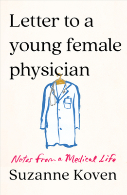 Letter to a Young Female Physician: Notes from a Medical Life - Koven