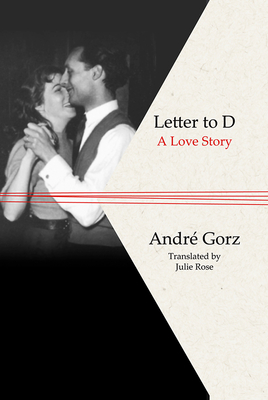 Letter to D: A Love Story - Gorz, Andr, and Rose, Julie (Translated by)