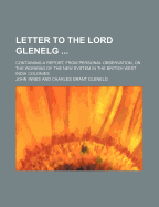 Letter to the Lord Glenelg; Containing a Report, from Personal Observation, on the Working of the New System in the British West India Colonies