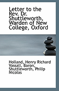 Letter to the REV. Dr. Shuttleworth, Warden of New College, Oxford