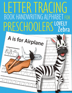 Letter Tracing Book Handwriting Alphabet for Preschoolers Lovely Zebra: Letter Tracing Book -Practice for Kids - Ages 3+ - Alphabet Writing Practice - Handwriting Workbook - Kindergarten - toddler - Lovely Zebra