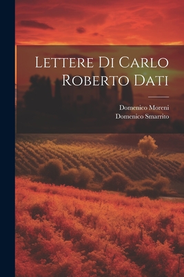 Lettere Di Carlo Roberto Dati - Moreni, Domenico, and Smarrito, Domenico