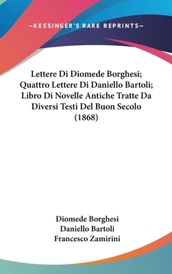 Lettere Di Diomede Borghesi; Quattro Lettere Di Daniello Bartoli; Libro Di Novelle Antiche Tratte Da Diversi Testi del Buon Secolo (1868) - Borghesi, Diomede, and Bartoli, Daniello, and Zamirini, Francesco