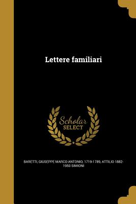 Lettere Familiari - Baretti, Giuseppe Marco Antonio