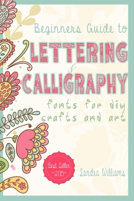 Lettering: Beginners Guide to Lettering and Calligraphy Fonts for DIY Crafts and Art - Williams, Sandra