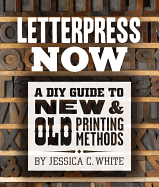 Letterpress Now: A DIY Guide to New & Old Printing Methods