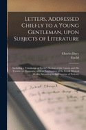 Letters, Addressed Chiefly to a Young Gentleman, Upon Subjects of Literature: Including a Translation of Euclid's Section of the Canon; and His Treatise on Harmonic; With an Explanation of the Greek Musical Modes, According to the Doctrine of Ptolemy