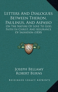 Letters And Dialogues Between Theron, Paulinus, And Aspasio: On The Nature Of Love To God, Faith In Christ, And Assurance Of Salvation (1830)