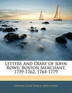 Letters and Diary of John Rowe: Boston Merchant, 1759-1762, 1764-1779