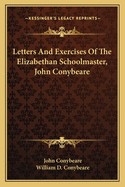 Letters And Exercises Of The Elizabethan Schoolmaster, John Conybeare