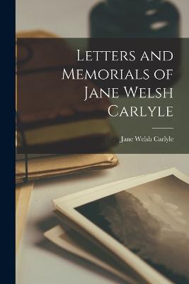 Letters and Memorials of Jane Welsh Carlyle - Carlyle, Jane Welsh