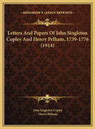 Letters and Papers of John Singleton Copley and Henry Pelham, 1739-1776 (1914)