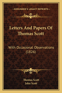 Letters and Papers of Thomas Scott: With Occasional Observations (1826)