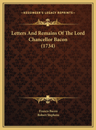 Letters And Remains Of The Lord Chancellor Bacon (1734)