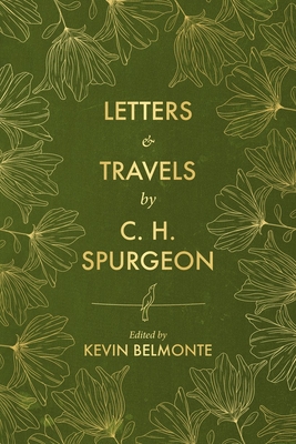 Letters and Travels by C. H. Spurgeon - Spurgeon, Charles Haddon, and Belmonte, Kevin