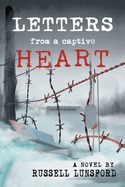 Letters From A Captive Heart: America's Heartbreak in the POW Camps of North Korea