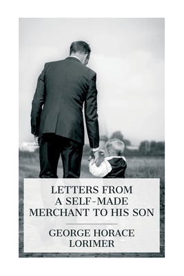 Letters from a Self-Made Merchant to His Son - Lorimer, George Horace