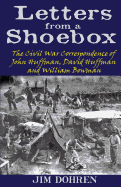 Letters from a Shoebox: The Civil War Correspondence of John Huffman, David Huffman and William Bowman